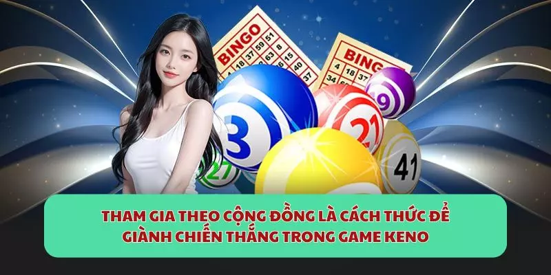 Tham gia theo cộng đồng là cách thức để giành chiến thắng trong game Keno