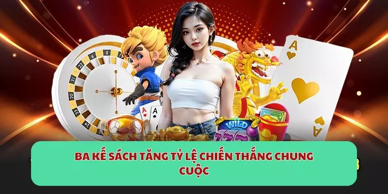 Ba kế sách tăng tỷ lệ chiến thắng chung cuộc