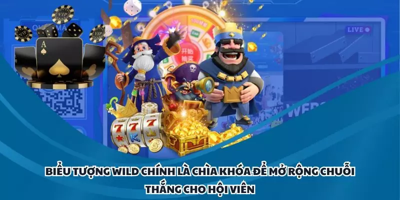 Biểu tượng Wild chính là chìa khóa để mở rộng chuỗi thắng cho hội viên