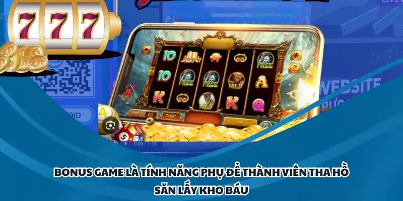 Bonus Game là tính năng phụ để thành viên tha hồ săn lấy kho báu