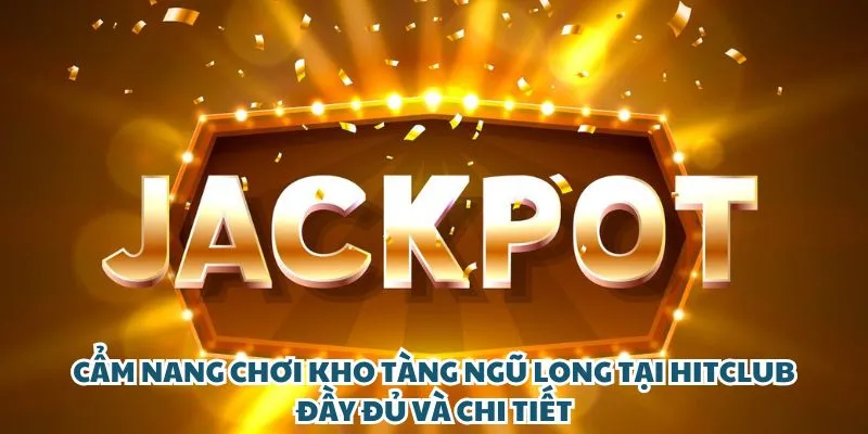 Cẩm nang chơi Kho Tàng Ngũ Long tại Hit Club đầy đủ và chi tiết