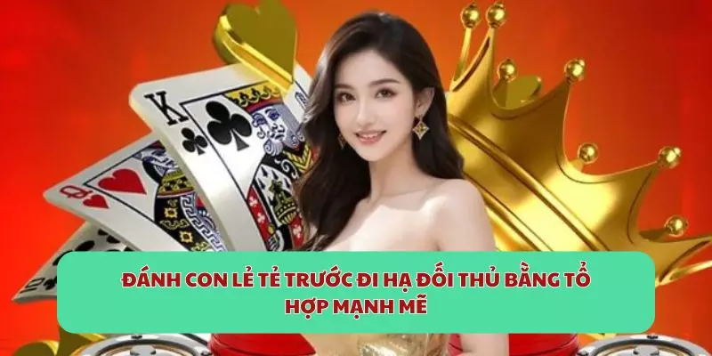 Đánh con lẻ tẻ trước đi hạ đối thủ bằng tổ hợp mạnh mẽ