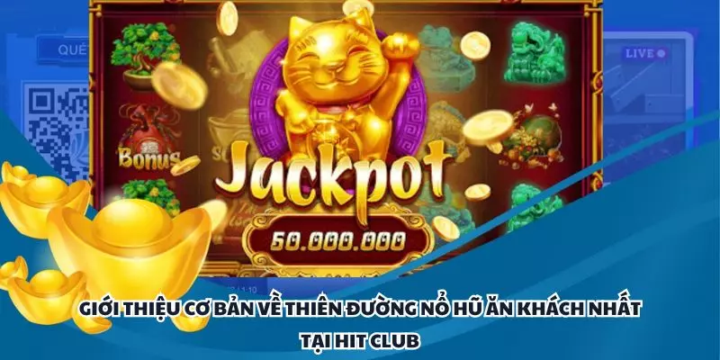 Giới thiệu cơ bản về thiên đường nổ hũ ăn khách nhất tại Hit Club