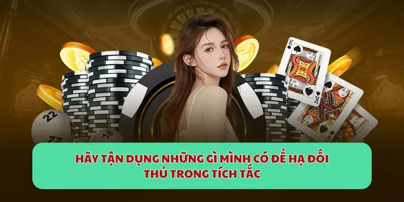 Hãy tận dụng những gì mình có để hạ đối thủ trong tích tắc