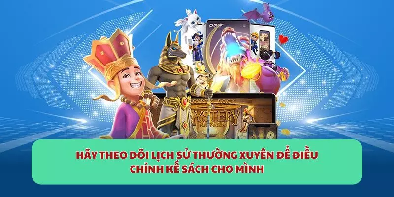 Hãy theo dõi lịch sử thường xuyên để điều chỉnh kế sách cho mình