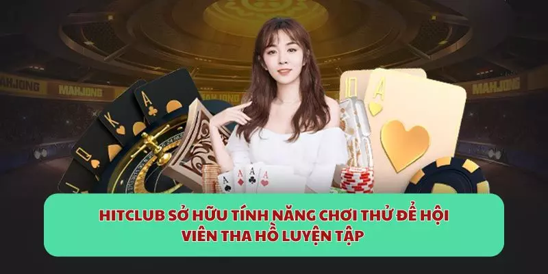 Hitclub sở hữu tính năng chơi thử để hội viên tha hồ luyện tập