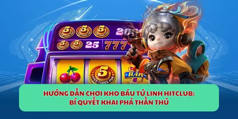 Kho Báu Tứ Linh 4 HitClub: Bí Quyết Khai Phá Thần Thú