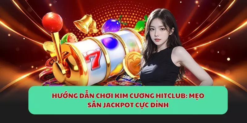 huong dan choi kim cuong hitclub meo san jackpot cuc dinh
