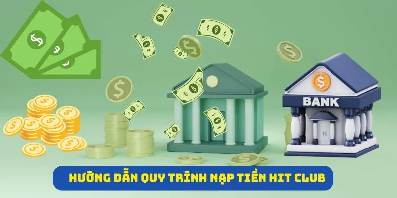 Hướng dẫn quy trình nạp tiền Hit club chi tiết 2025