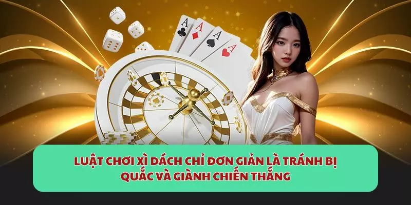 Luật chơi Xì Dách chỉ đơn giản là tránh bị quắc và giành chiến thắng