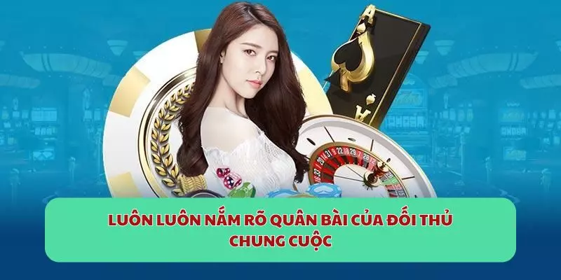 Luôn luôn nắm rõ quân bài của đối thủ chung cuộc