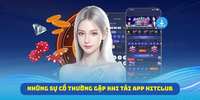 Những sự cố thường gặp và cách khắc phục khi tải app Hitclub