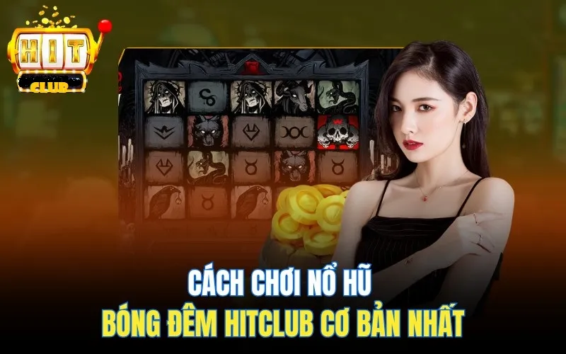 no hu bong dem an hitclub 3 Cách chơi game nổ hũ Bóng Đêm cơ bản nhất