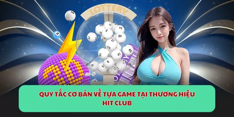 Quy tắc cơ bản về tựa game tại thương hiệu Hit Club