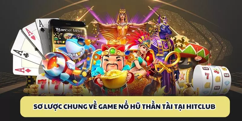 Sơ lược chung về game nổ hũ Thần Tài tại Hit club