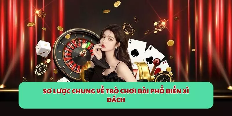 Sơ lược chung về trò chơi bài phổ biến Xì Dách