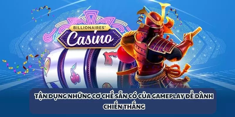 Tận dụng những cơ chế sẵn có của gameplay để dành chiến thắng