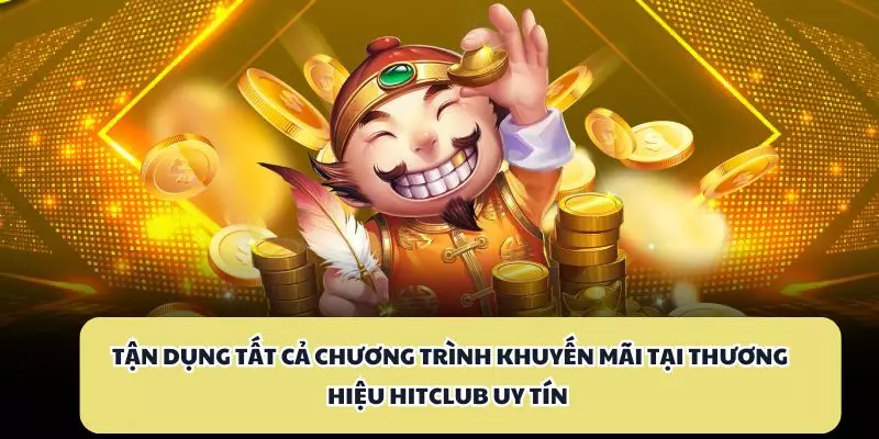 Tận dụng tất cả chương trình khuyến mãi tại thương hiệu Hitclub uy tín