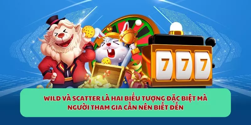 Wild và Scatter là hai biểu tượng đặc biệt mà người tham gia cần nên biết đến